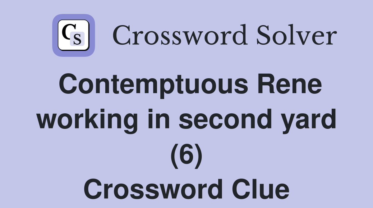 Contemptuous Rene working in second yard (6) Crossword Clue Answers